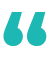 A turquoise quotation mark symbol is shown on a white background. The symbol appears in a stylistic serif font and faces to the right, indicating the beginning of a quotation. No other elements are present in the image.